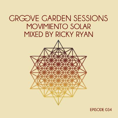 Groove Garden Sessions "Movimiento Solar" mixed by Ricky Ryan - Episode 034 Groove Garden Sessions "Movimiento Solar" mixed by Ricky Ryan - Episode 034