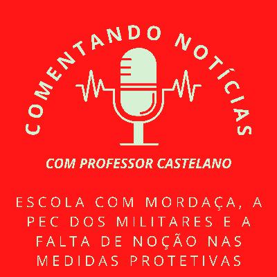 #064 - Escola com mordaça, a PEC dos militares e a falta de noção nas medidas protetivas