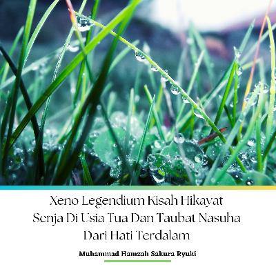 Xeno Legendium Kisah Hikayat Senja Di Usia Tua Dan Taubat Nasuha Dari Hati Terdalam Audiobooks Podcast Edition Xeno Legendium Kisah Hikayat Senja Di Usia Tua Dan Taubat Nasuha Dari Hati Terdalam Audiobooks Podcast Edition