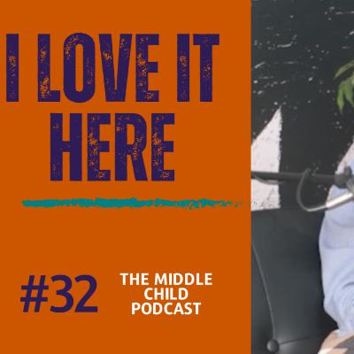 Episode 32 - I Love It Here | The Middle Child Podcast Episode 32 - I Love It Here | The Middle Child Podcast
