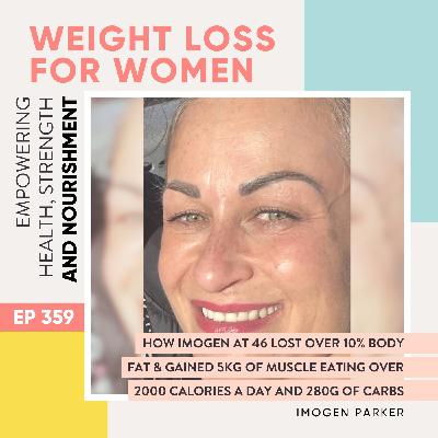 #359 - How Imogen at 46 Lost Over 10% Body Fat & Gained 5kg of Muscle eating over 2000 calories a day and 280g of carbs with Imogen Parker