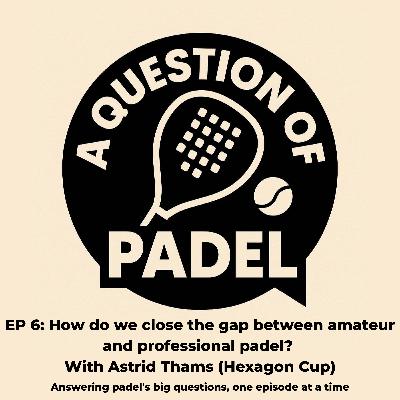 Episode 6: How do we connect amateur and professional padel? With Astrid Thams (Hexagon Cup)