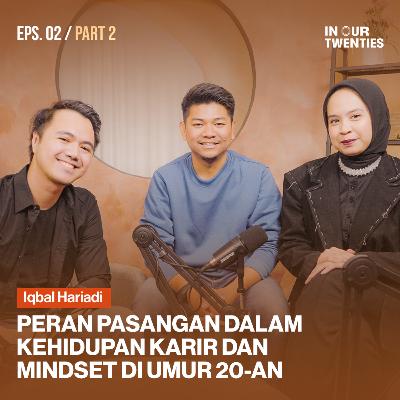 Episode 2 (Part 2): Pengaruh Pasangan & Keluarga dalam Berkarir, serta 5 Mindset Utama di Umur 20-an ft. Iqbal Hariadi