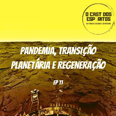 EP 11 | Pandemia, Transição Planetária e Regeneração EP 11 | Pandemia, Transição Planetária e Regeneração
