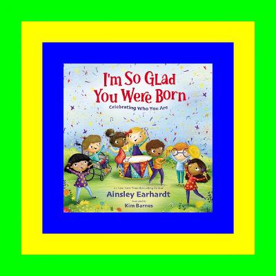 [PDF] Download I'm So Glad You Were Born: Celebrating Who You Are Read *book $ePub