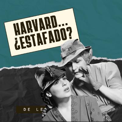 Ep. 92: Harvard... ¿Estafado?