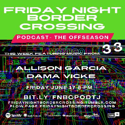 FRIDAY NIGHT BORDER CROSSING PODCAST - ALLISON GARCIA | DAMA VICKE