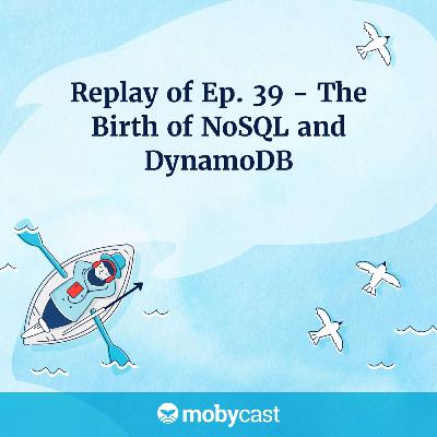 Replay of Ep 39 - The Birth of NoSQL and DynamoDB Replay of Ep 39 - The Birth of NoSQL and DynamoDB