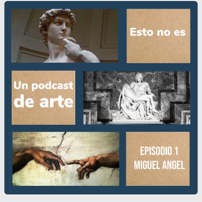 Esto no es un podcast de arte Episodio 1 Miguel Angel