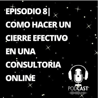 Episodio 8 | Como Hacer Un Cierre Efectivo En Una Consultoría Online Episodio 8 | Como Hacer Un Cierre Efectivo En Una Consultoría Online