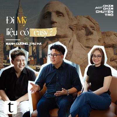 Đi Mỹ liệu có “easy”? – Thu Hà, Mạnh Cường & Minh Hiếu | Chầm Chậm Chuyện Trò Podcast EP08