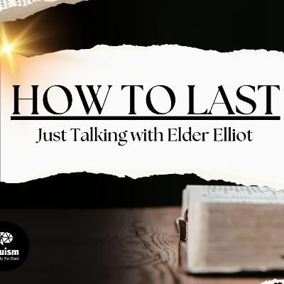 🕰️How To Last: Just Talking With Elder Elliot