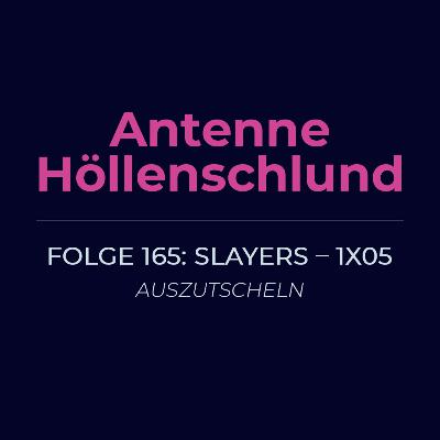 165: Slayers 1x05 – Auszutscheln