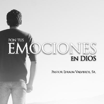 Pon Tus EMOCIONES en Dios | Pastor Efraim Valverde, Sr.