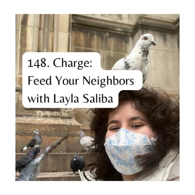 148. Charge: Feed Your Neighbors with Layla Saliba 148. Charge: Feed Your Neighbors with Layla Saliba