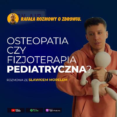 Osteopatia czy fizjoterapia pediatryczna? Rafała rozmowy o zdrowiu ze Sławkiem Morelem. #16