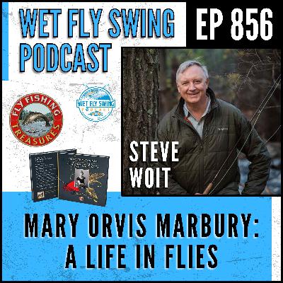 856 | Mary Orvis Marbury, Fly Fishing Treasures, and Preserving Angling History with Steve Woit