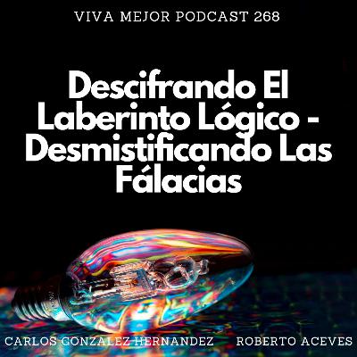 Descifrando El Laberinto Lógico - Desmistificando Las Falacias | Viva Mejor Podcast S6 E268