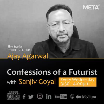Ajay Agarwal - Confessions of a Futurist with Sanjiv Goyal Ajay Agarwal - Confessions of a Futurist with Sanjiv Goyal