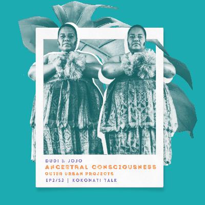S3/EP2 | Dudi & Jojo - Ancestral Consciousness | Outer Urban Projects
