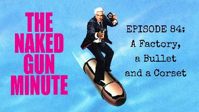 The Naked Gun Minute – Episode 84 – A Shilling is One Twentieth of a Flamingo