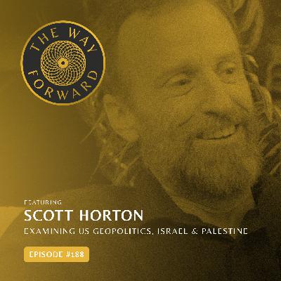 Ep 188: Examining U.S. Geopolitics, Israel & Palestine with Scott Horton