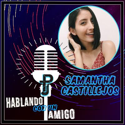 Hablando Con Un Amigo #17 – Samantha Castillejos