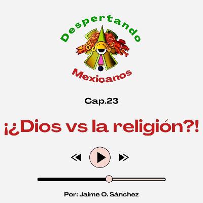 (Ep. 22) ¿Dios vs la religión?