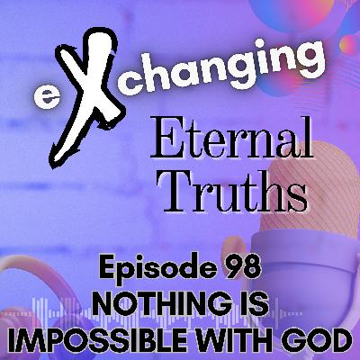 eXchanging Eternal Truths - Nothing is Impossible with God
