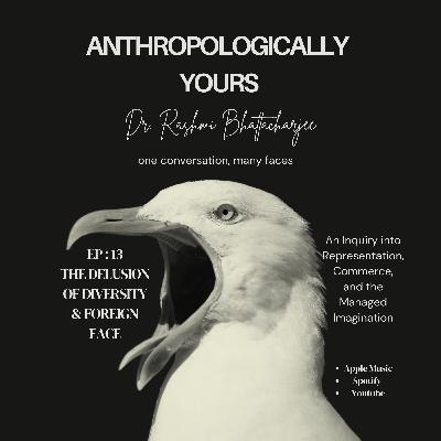 Ep 13: The Delusion of Diversity & The Foreign Face: An Inquiry into Representation, Commerce, and the Managed Imagination