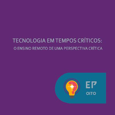 #8 - Tecnologia em Tempos Críticos: o ensino remoto de uma perspectiva crítica
