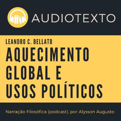 Aquecimento Global e usos políticos, Leandro Bellato | Narração Filosófica Aquecimento Global e usos políticos, Leandro Bellato | Narração Filosófica