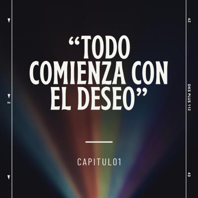 “Todo comienza con el deseo”