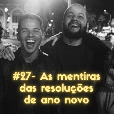 #27 - As mentiras das resoluções de ano novo