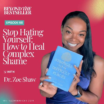Stop Hating Yourself: How to Heal Complex Shame with Dr. Zoe Shaw