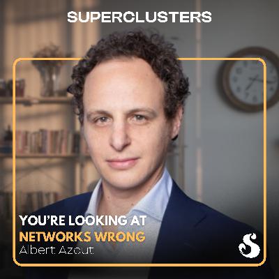 You're Looking at Networks Wrong | Albert Azout | Superclusters | S5E5