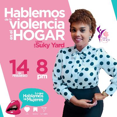 Lo que hablamos las mujeres - Violencia en el Hogar