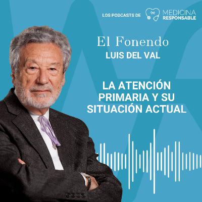 EL FONENDO CON LUIS DEL VAL. "La atención primaria y su situación actual"