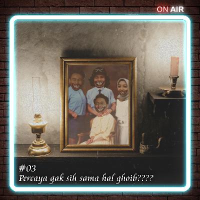 #03 Percaya gak sih sama hal ghoib? #03 Percaya gak sih sama hal ghoib?