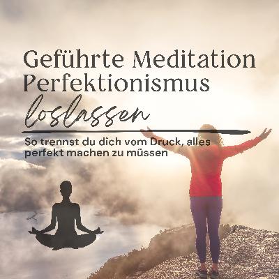Geführte Meditation "Perfektionismus loslassen" // So trennst du dich vom Druck, alles perfekt machen zu müssen