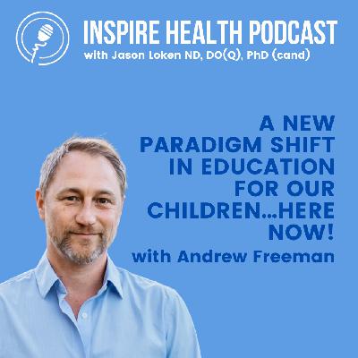 A New Paradigm Shift in Education For Our Children…Here Now! with Andrew Freeman