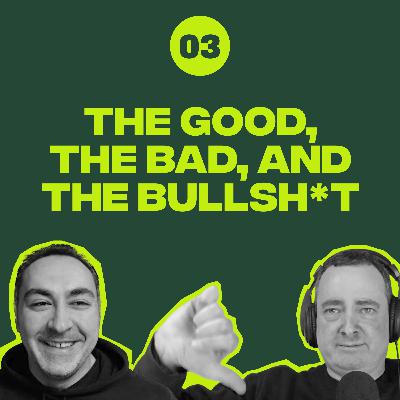 Episode 3: The Good, The Bad, and The Bullsh*t