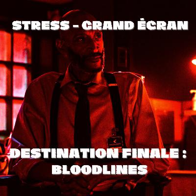 STRESS - Grand écran : Destination finale : Bloodlines (2025)