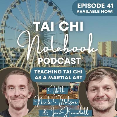 Ep 41: Teaching Tai Chi as a Martial Art with Nick Walser and Ian Kendall