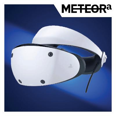 Meteora 025. Los $31,000 del PSVR2 Meteora 025. Los $31,000 del PSVR2