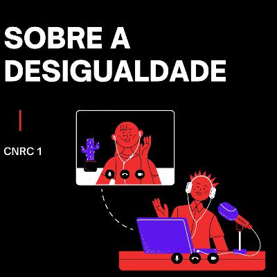 SOBRE A DESIGUALDADE #CNRC1 SOBRE A DESIGUALDADE #CNRC1