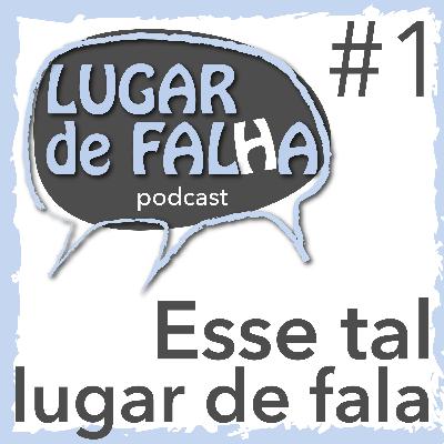 LUGAR de FALhA #1 - Esse tal lugar de fala