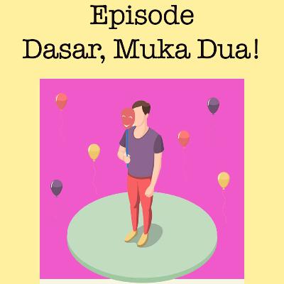 Episode : Dasar, Muka Dua!