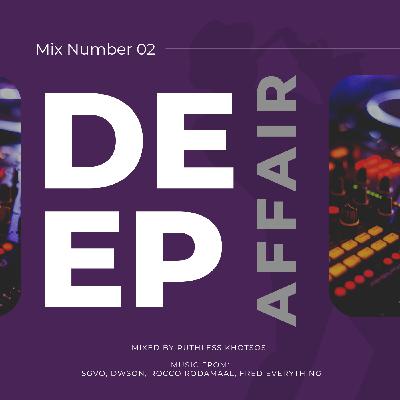 Episode 2: Deep Affair 02 (Mixed by Ruthless Khotsos) [2022 Edition]