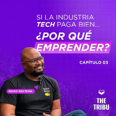 Si la industria tech paga bien... ¿Por qué emprender? con Moises Rentería